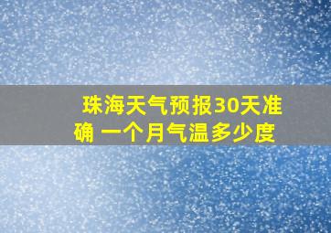 珠海天气预报30天准确 一个月气温多少度